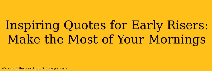 Inspiring Quotes for Early Risers: Make the Most of Your Mornings