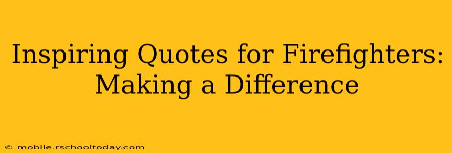 Inspiring Quotes for Firefighters: Making a Difference