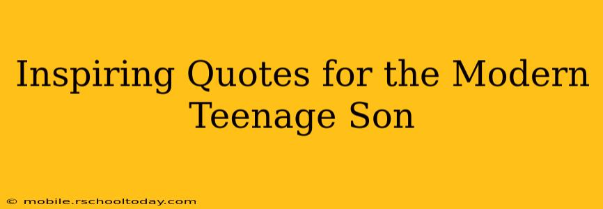 Inspiring Quotes for the Modern Teenage Son