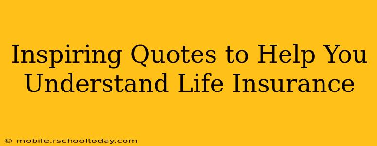 Inspiring Quotes to Help You Understand Life Insurance