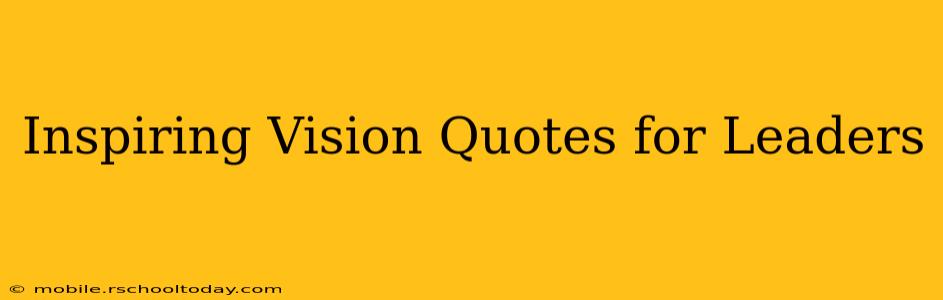Inspiring Vision Quotes for Leaders