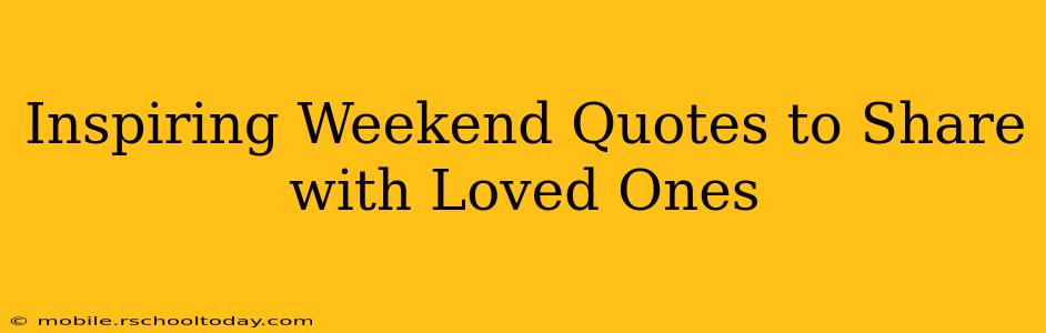 Inspiring Weekend Quotes to Share with Loved Ones