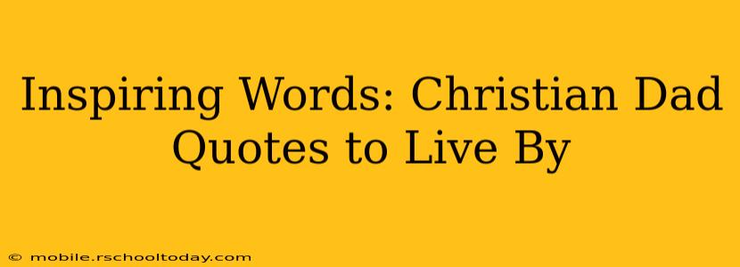 Inspiring Words: Christian Dad Quotes to Live By
