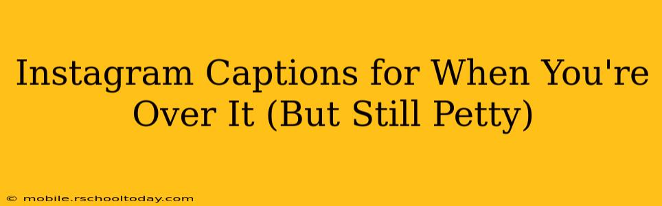 Instagram Captions for When You're Over It (But Still Petty)