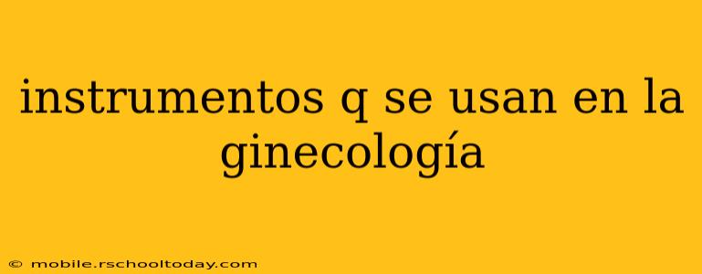 instrumentos q se usan en la ginecología