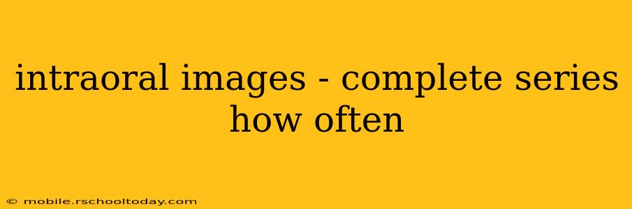 intraoral images - complete series how often