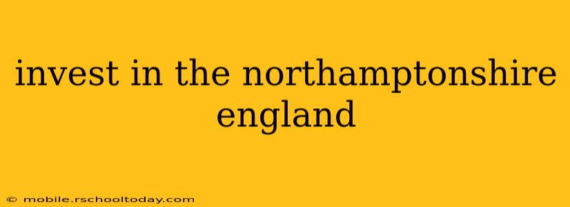 invest in the northamptonshire england