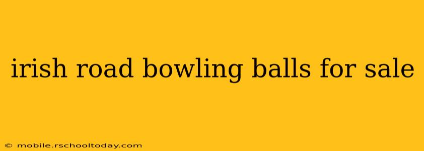 irish road bowling balls for sale