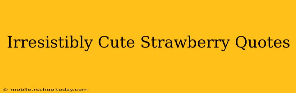 Irresistibly Cute Strawberry Quotes