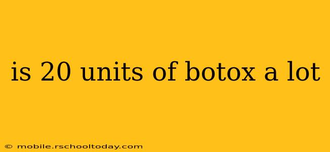 is 20 units of botox a lot