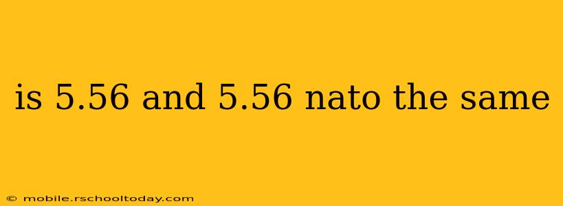 is 5.56 and 5.56 nato the same
