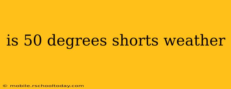 is 50 degrees shorts weather