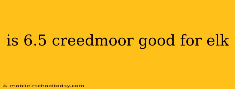 is 6.5 creedmoor good for elk