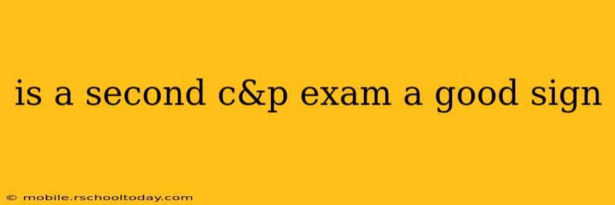 is a second c&p exam a good sign
