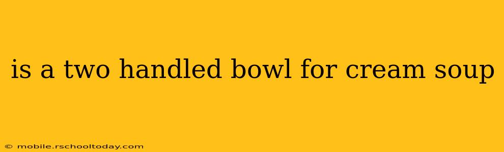is a two handled bowl for cream soup