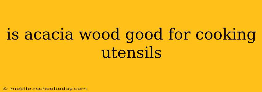 is acacia wood good for cooking utensils
