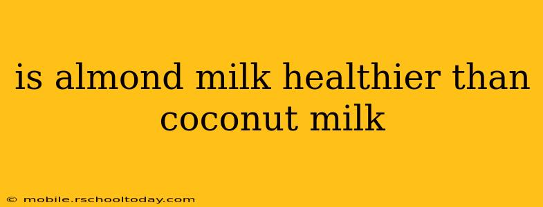 is almond milk healthier than coconut milk