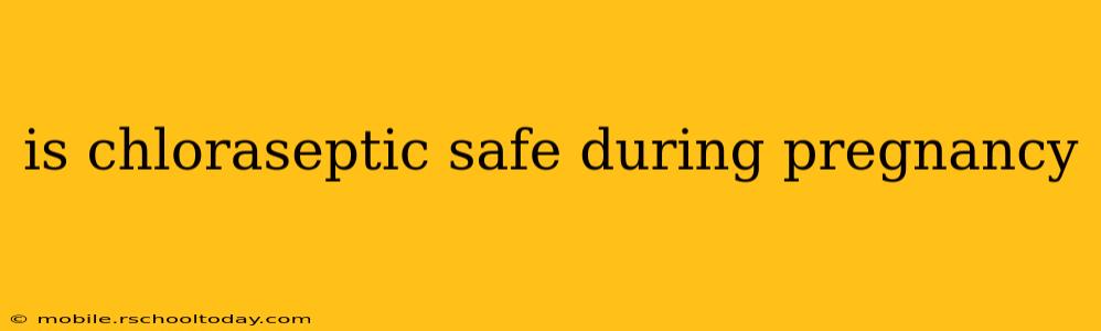 is chloraseptic safe during pregnancy