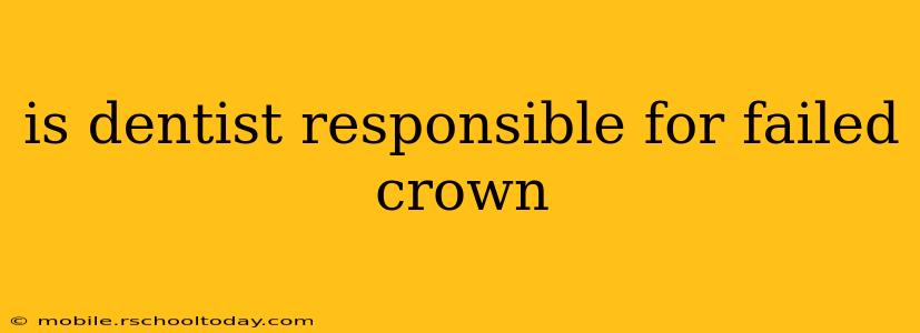 is dentist responsible for failed crown