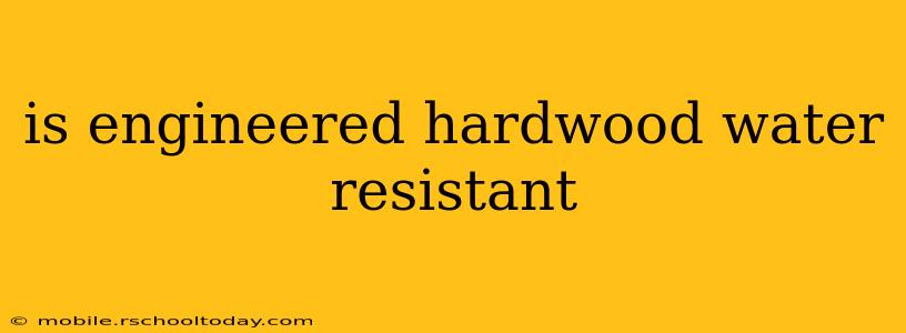 is engineered hardwood water resistant