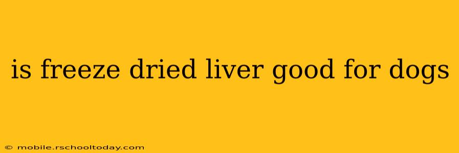 is freeze dried liver good for dogs