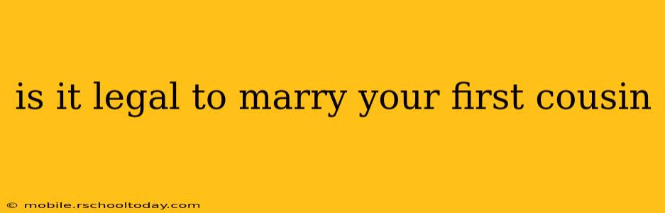 is it legal to marry your first cousin