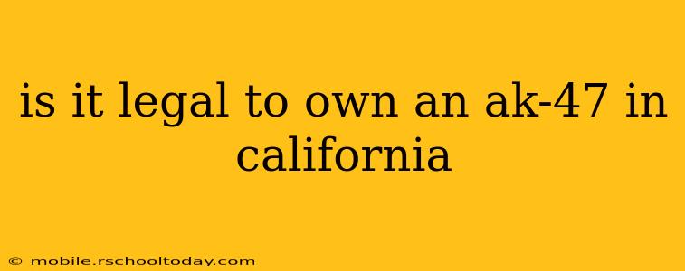 is it legal to own an ak-47 in california