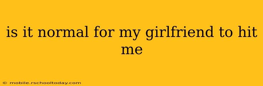 is it normal for my girlfriend to hit me