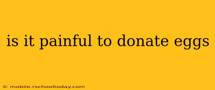 is it painful to donate eggs
