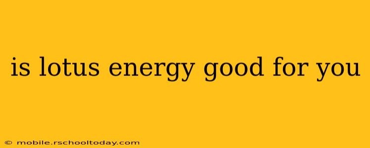 is lotus energy good for you