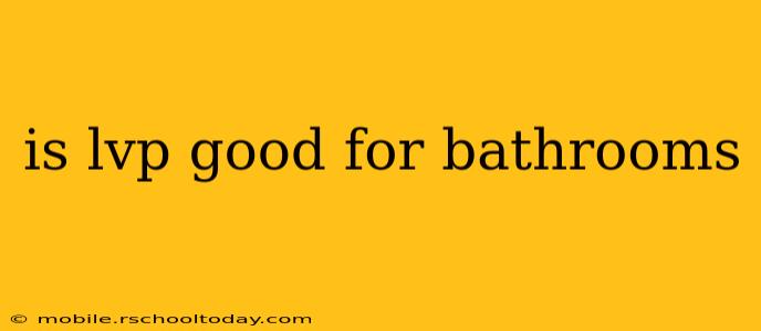 is lvp good for bathrooms
