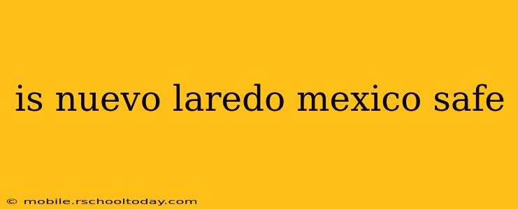 is nuevo laredo mexico safe