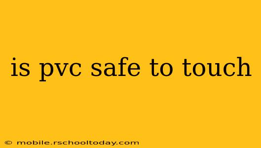 is pvc safe to touch
