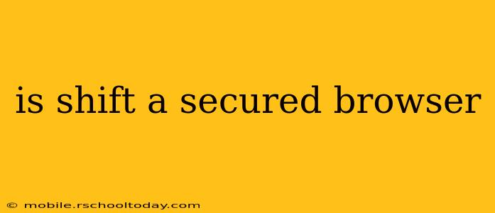 is shift a secured browser