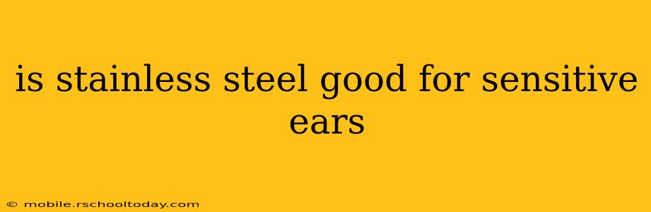 is stainless steel good for sensitive ears