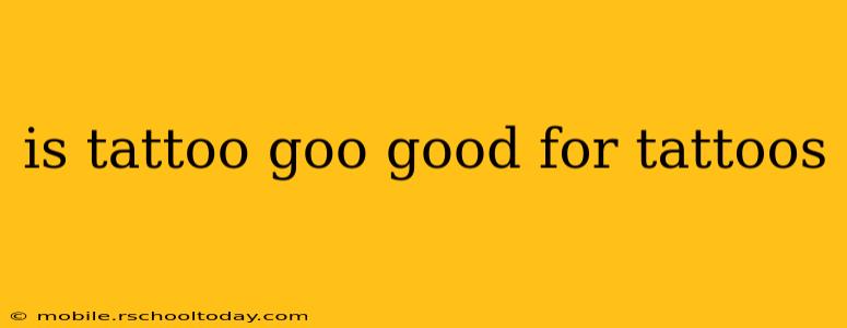 is tattoo goo good for tattoos