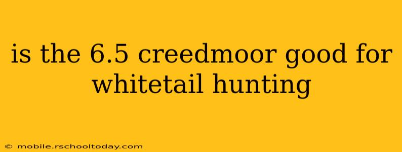 is the 6.5 creedmoor good for whitetail hunting