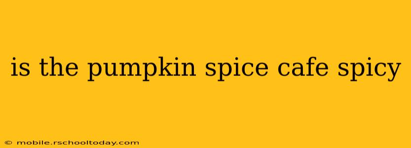 is the pumpkin spice cafe spicy