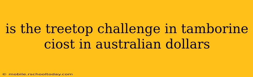 is the treetop challenge in tamborine ciost in australian dollars