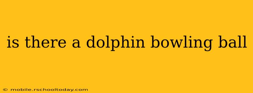 is there a dolphin bowling ball