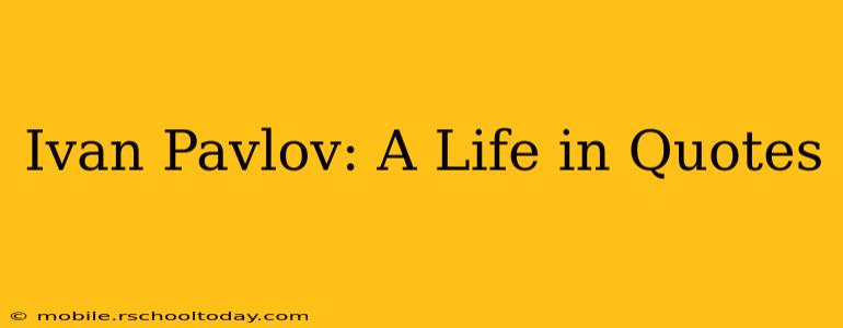 Ivan Pavlov: A Life in Quotes
