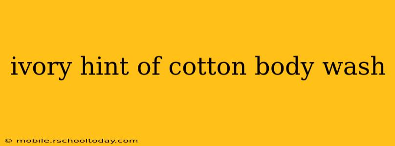 ivory hint of cotton body wash