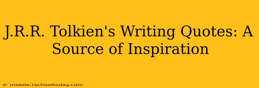 J.R.R. Tolkien's Writing Quotes: A Source of Inspiration