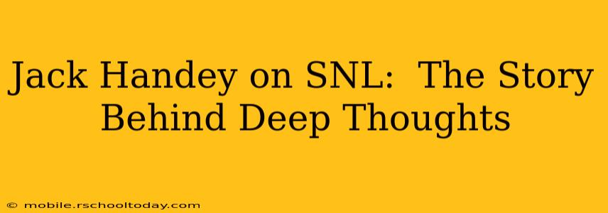 Jack Handey on SNL:  The Story Behind Deep Thoughts