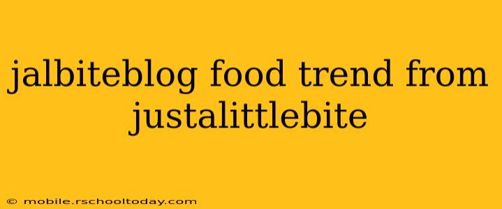 jalbiteblog food trend from justalittlebite
