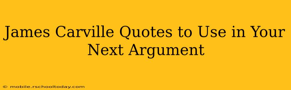 James Carville Quotes to Use in Your Next Argument