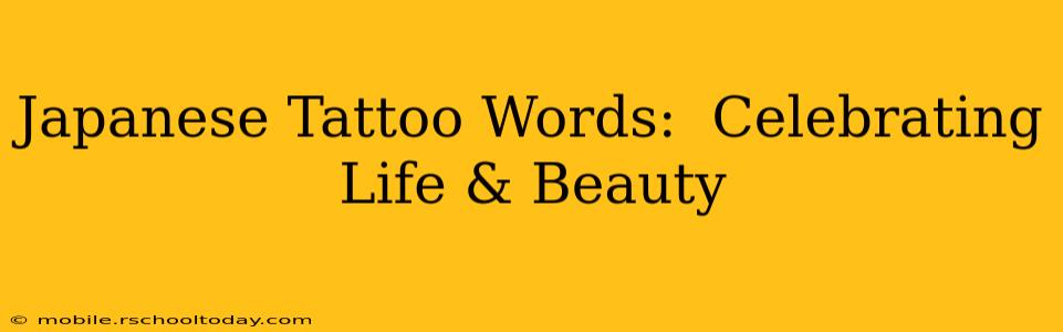 Japanese Tattoo Words:  Celebrating Life & Beauty