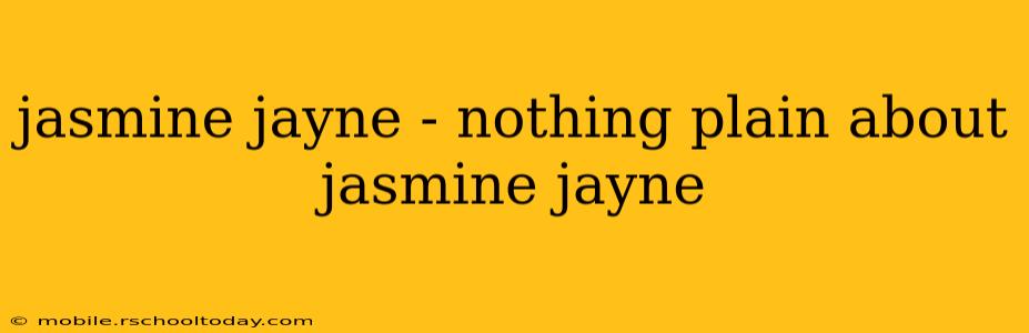 jasmine jayne - nothing plain about jasmine jayne