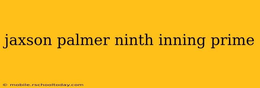 jaxson palmer ninth inning prime