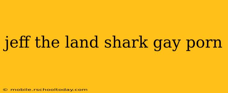 jeff the land shark gay porn jeff the land shark gay porn